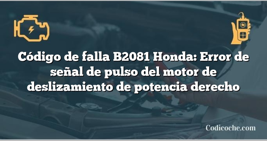 Código de falla B2081 Honda: Error de señal de pulso del motor de deslizamiento de potencia derecho