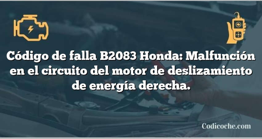 Código de falla B2083 Honda: Malfunción en el circuito del motor de deslizamiento de energía derecha.