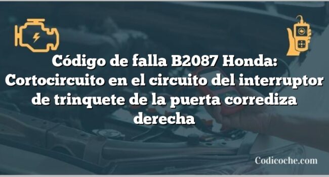 Código de falla B2087 Honda: Cortocircuito en el circuito del interruptor de trinquete de la puerta corrediza derecha