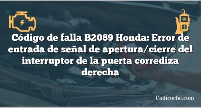 Código de falla B2089 Honda: Error de entrada de señal de apertura/cierre del interruptor de la puerta corrediza derecha