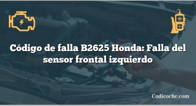 Código de falla B2625 Honda: Falla del sensor frontal izquierdo