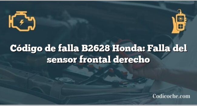 Código de falla B2628 Honda: Falla del sensor frontal derecho