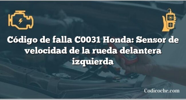 Código de falla C0031 Honda: Sensor de velocidad de la rueda delantera izquierda