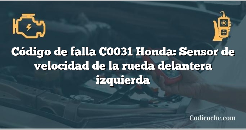 Código de falla C0031 Honda: Sensor de velocidad de la rueda delantera izquierda