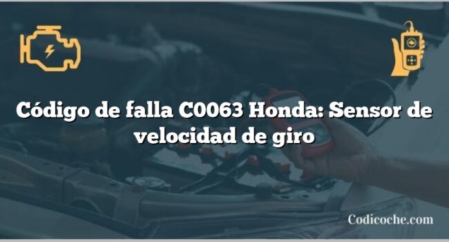 Código de falla C0063 Honda: Sensor de velocidad de giro