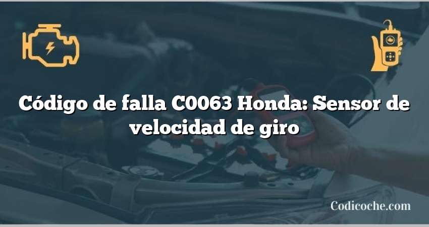 Código de falla C0063 Honda: Sensor de velocidad de giro