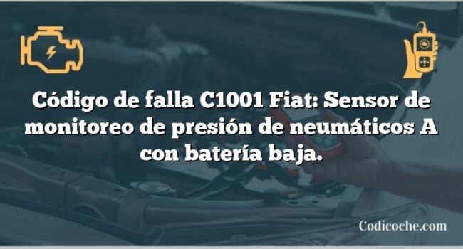 Código de falla C1001 Fiat: Sensor de monitoreo de presión de neumáticos A con batería baja.