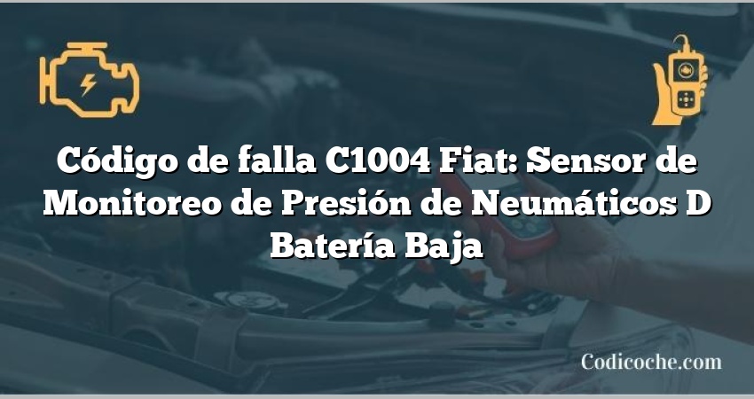 Código de falla C1004 Fiat: Sensor de Monitoreo de Presión de Neumáticos D Batería Baja