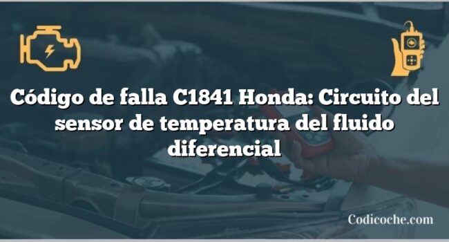 Código de falla C1841 Honda: Circuito del sensor de temperatura del fluido diferencial