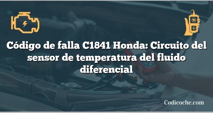 Código de falla C1841 Honda: Circuito del sensor de temperatura del fluido diferencial