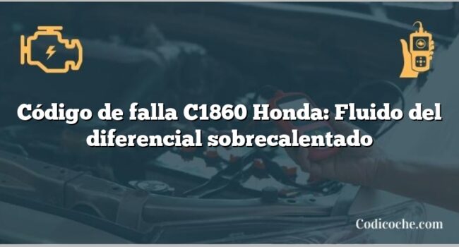 Código de falla C1860 Honda: Fluido del diferencial sobrecalentado