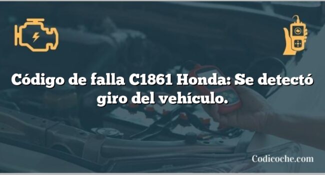 Código de falla C1861 Honda: Se detectó giro del vehículo.