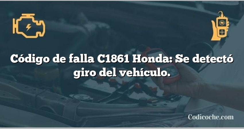 Código de falla C1861 Honda: Se detectó giro del vehículo.