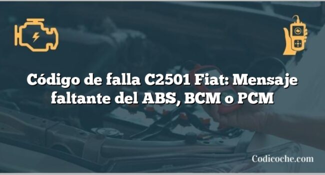 Código de falla C2501 Fiat: Mensaje faltante del ABS, BCM o PCM