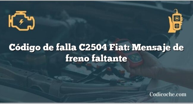 Código de falla C2504 Fiat: Mensaje de freno faltante