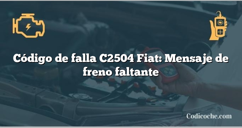 Código de falla C2504 Fiat: Mensaje de freno faltante