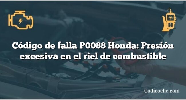 Código de falla P0088 Honda: Presión excesiva en el riel de combustible