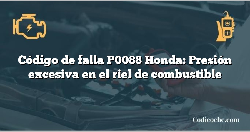 Código de falla P0088 Honda: Presión excesiva en el riel de combustible