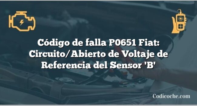 Código de falla P0651 Fiat: Circuito/Abierto de Voltaje de Referencia del Sensor 'B'