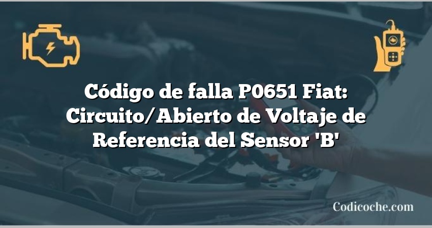 Código de falla P0651 Fiat: Circuito/Abierto de Voltaje de Referencia del Sensor 'B'