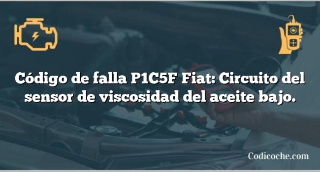 Código de falla P1C5F Fiat: Circuito del sensor de viscosidad del aceite bajo.