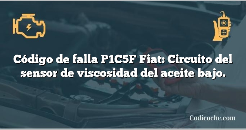 Código de falla P1C5F Fiat: Circuito del sensor de viscosidad del aceite bajo.