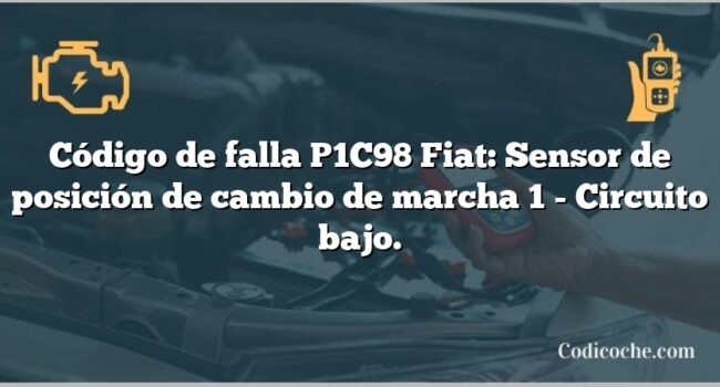 Código de falla P1C98 Fiat: Sensor de posición de cambio de marcha 1 - Circuito bajo.