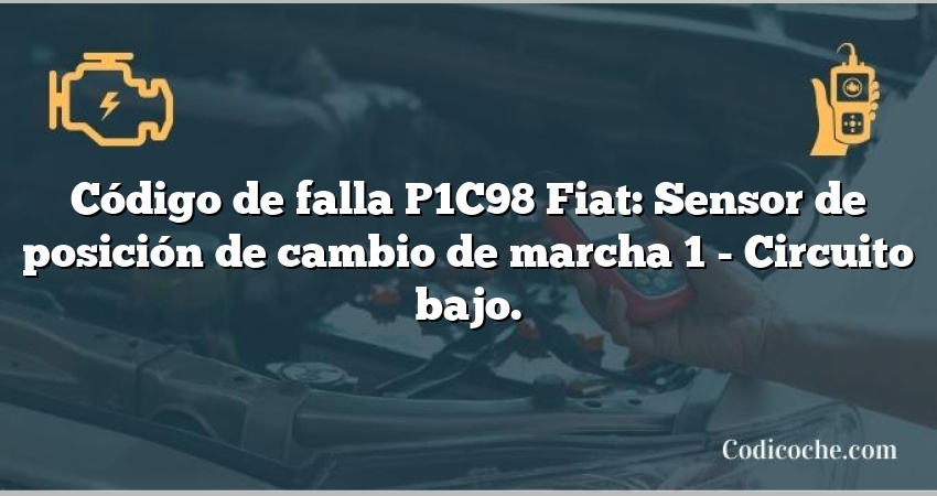 Código de falla P1C98 Fiat: Sensor de posición de cambio de marcha 1 - Circuito bajo.