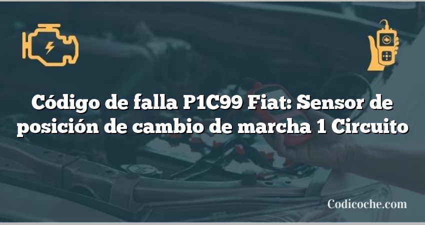 Código de falla P1C99 Fiat: Sensor de posición de cambio de marcha 1 Circuito