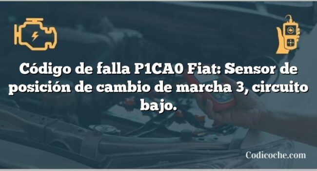 Código de falla P1CA0 Fiat: Sensor de posición de cambio de marcha 3, circuito bajo.