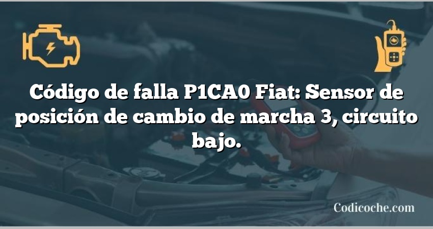 Código de falla P1CA0 Fiat: Sensor de posición de cambio de marcha 3, circuito bajo.