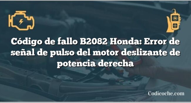 Código de fallo B2082 Honda: Error de señal de pulso del motor deslizante de potencia derecha