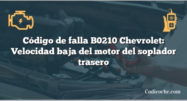 Código de falla B0210 Chevrolet: Velocidad baja del motor del soplador trasero