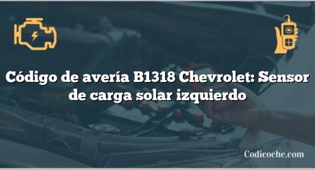 Código de avería B1318 Chevrolet: Sensor de carga solar izquierdo