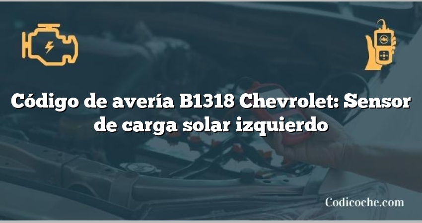 Código de avería B1318 Chevrolet: Sensor de carga solar izquierdo