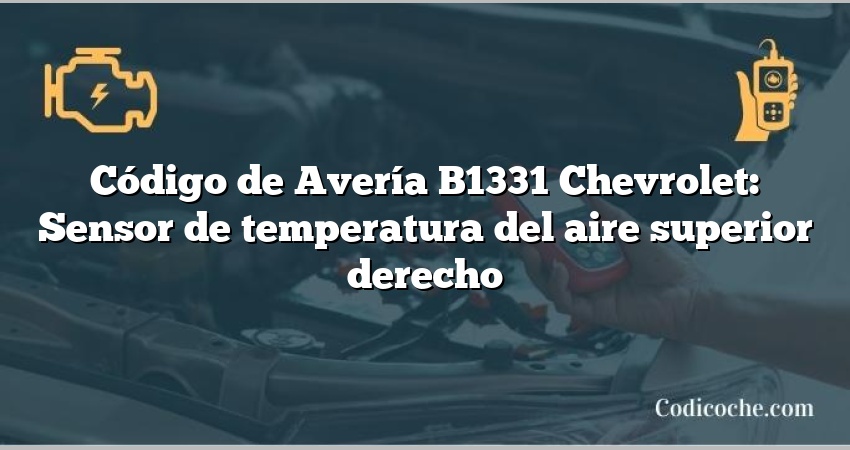 Código de Avería B1331 Chevrolet: Sensor de temperatura del aire superior derecho