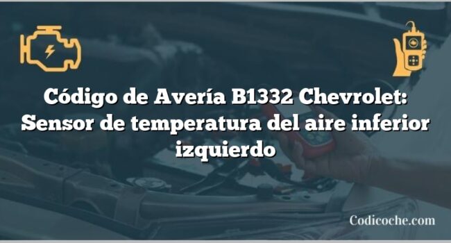 Código de Avería B1332 Chevrolet: Sensor de temperatura del aire inferior izquierdo