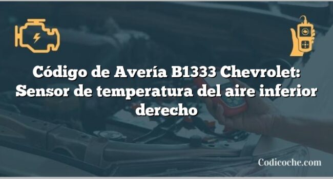 Código de Avería B1333 Chevrolet: Sensor de temperatura del aire inferior derecho