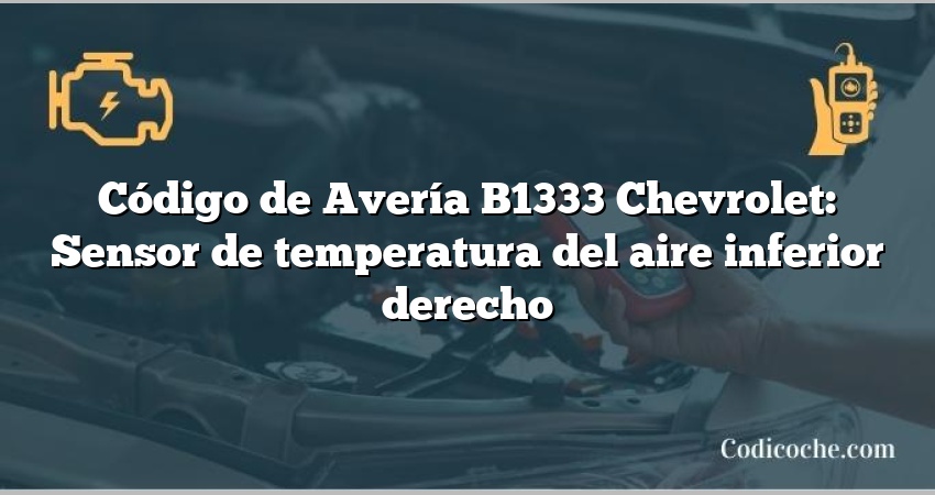 Código de Avería B1333 Chevrolet: Sensor de temperatura del aire inferior derecho