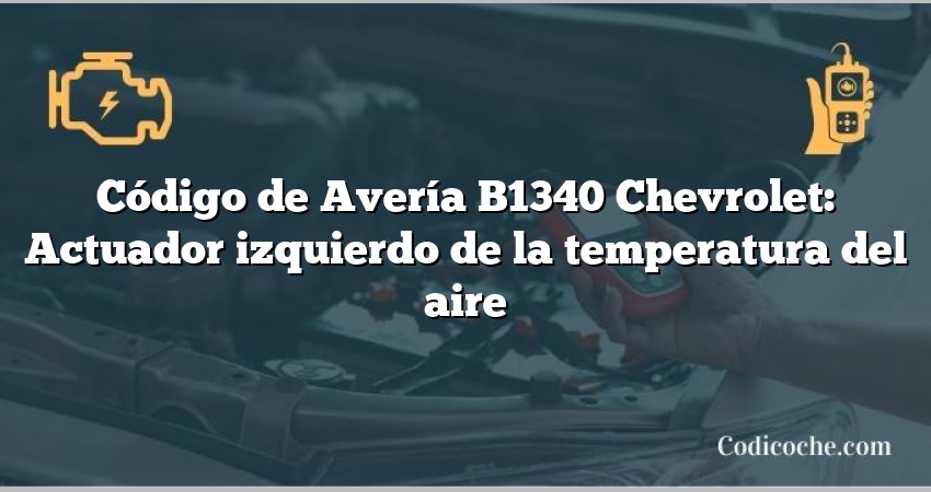 Código de Avería B1340 Chevrolet: Actuador izquierdo de la temperatura del aire