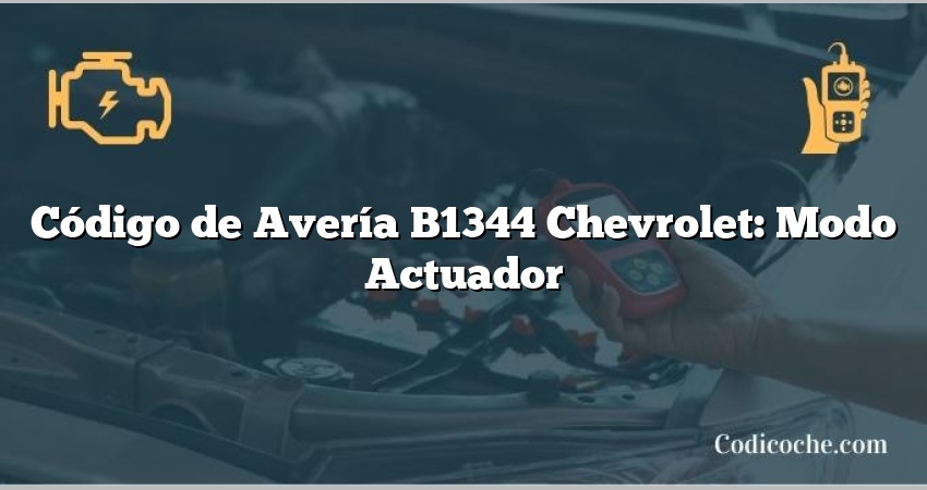 Código de Avería B1344 Chevrolet: Modo Actuador