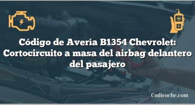 Código de Avería B1354 Chevrolet: Cortocircuito a masa del airbag delantero del pasajero