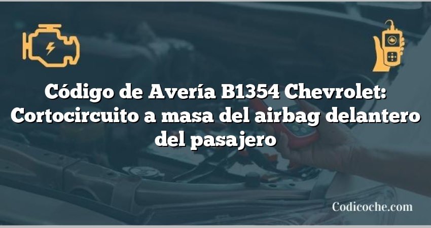 Código de Avería B1354 Chevrolet: Cortocircuito a masa del airbag delantero del pasajero