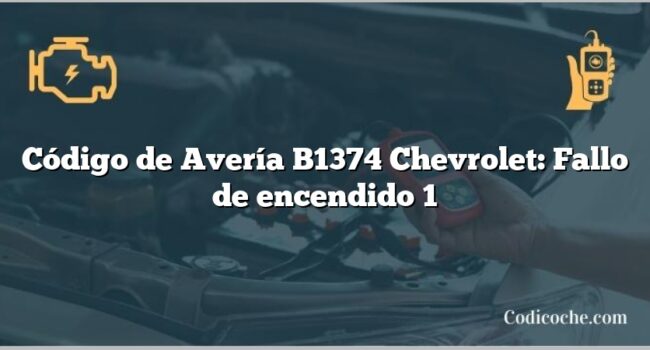 Código de Avería B1374 Chevrolet: Fallo de encendido 1