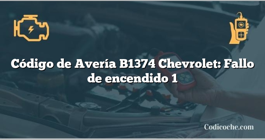 Código de Avería B1374 Chevrolet: Fallo de encendido 1