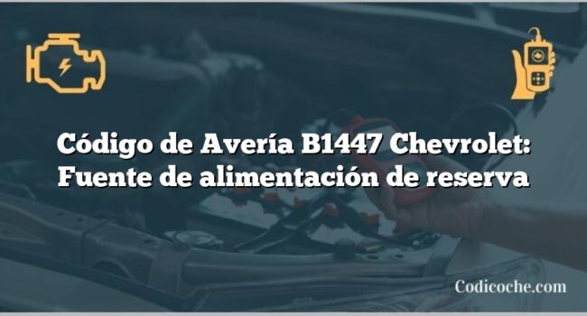 Código de Avería B1447 Chevrolet: Fuente de alimentación de reserva