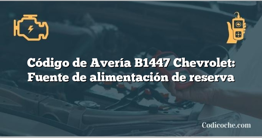 Código de Avería B1447 Chevrolet: Fuente de alimentación de reserva