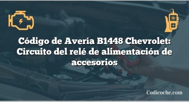 Código de Avería B1448 Chevrolet: Circuito del relé de alimentación de accesorios