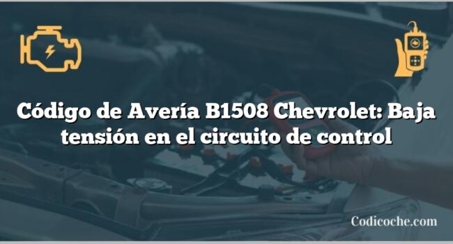 Código de Avería B1508 Chevrolet: Baja tensión en el circuito de control