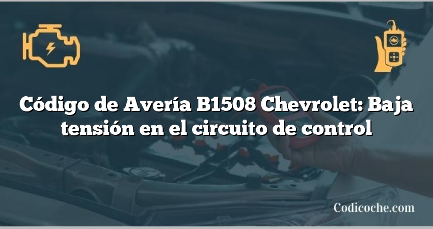 Código de Avería B1508 Chevrolet: Baja tensión en el circuito de control